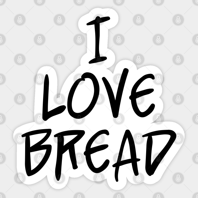 I Love Bread Bakers And Baking Enthusiasts Black Text Baker T Sticker Teepublic 7870